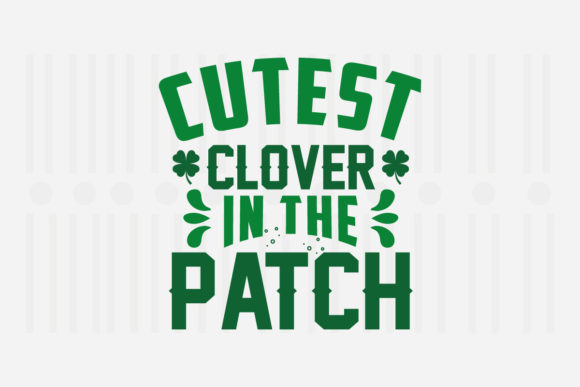 Cutest Clover in the Patch, St. Patrick's Graphics for Crafts