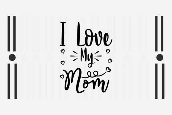 I Love My Mom Svg Birthday Quote for Graphics and Crafts