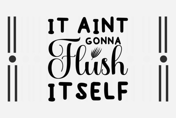 It Aint Gonna Flush Itself SVG for Crafts and Graphics